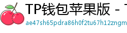 TP钱包苹果版 - TP钱包苹果版（iOS）官方下载及越狱免装教程